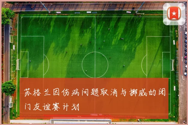苏格兰因伤病问题取消与挪威的闭门友谊赛计划